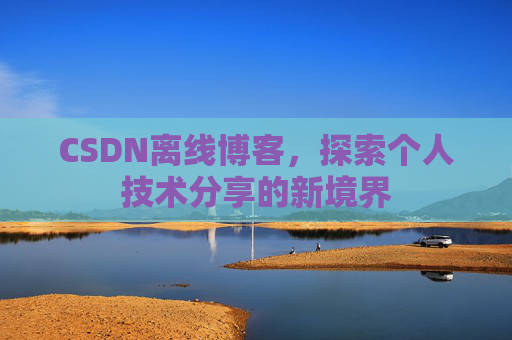 CSDN离线博客，探索个人技术分享的新境界